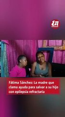 Fátima Sánchez: La madre que clama ayuda para salvar a su hijo con epilepsia refractaria