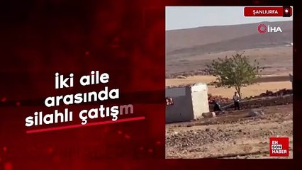 Şanlıurfa’da iki aile arasındaki silahlı çatışma