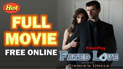 🎀🎀Fated Love with My Fiancé's Uncle Full Movie HD -🎀🎀
