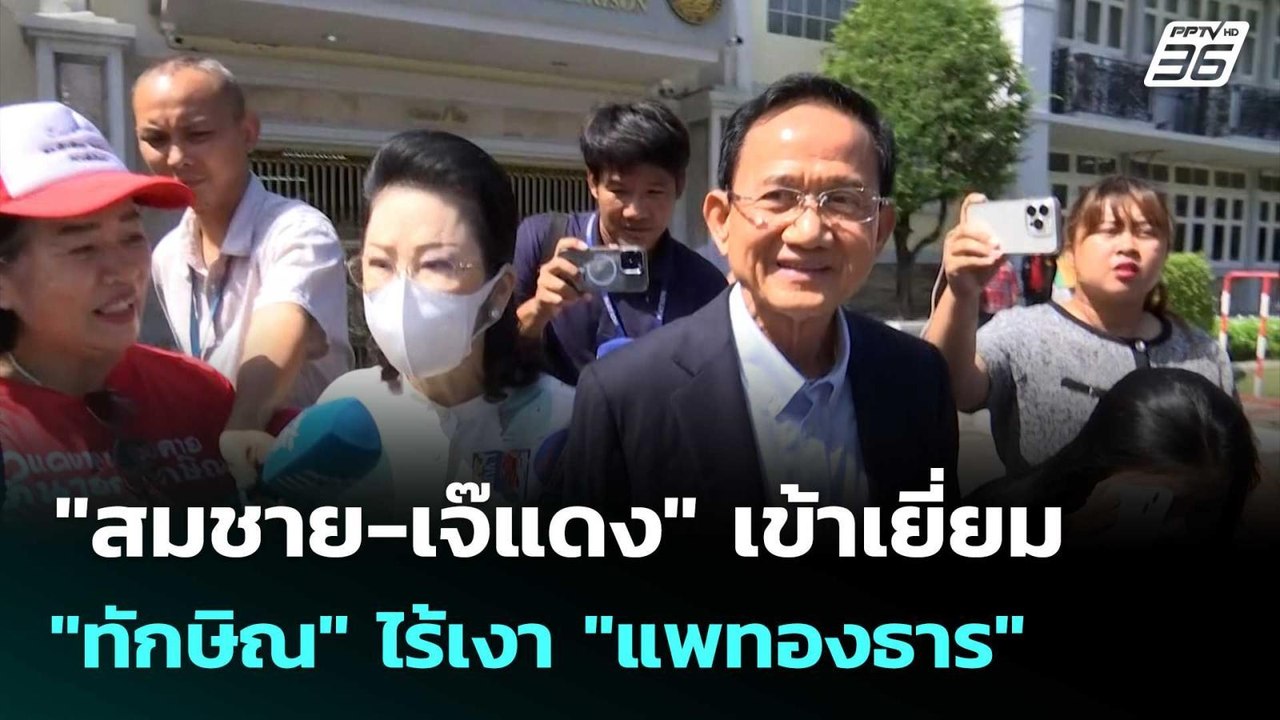 "สมชาย-เจ๊แดง" เข้าเยี่ยม "ทักษิณ" ไร้เงา "แพทอ...