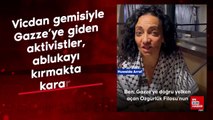 Vicdan gemisiyle Gazze'ye giden aktivistler, ablukayı kırmakta kararlı