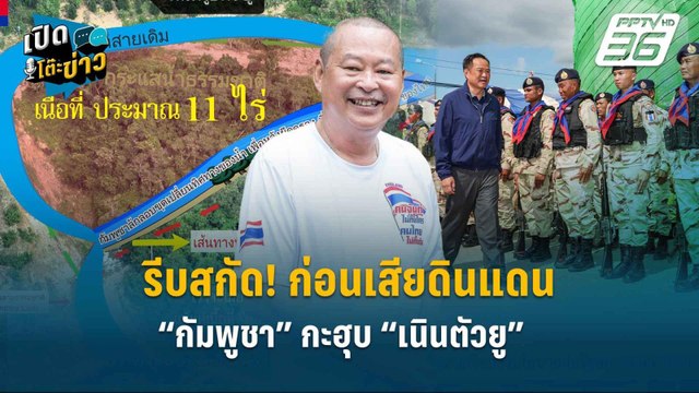 Highlight | รีบสกัด! ก่อนเสียดินแดน “กัมพูชา” กะฮุบ “เนินตัวยู” | เปิดโต๊ะข่าว