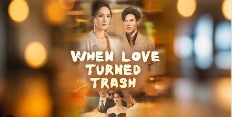 When Love Turned Trash Chinese Drama - English Sub