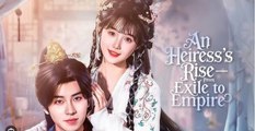 An Heiress's Rise from Exile to Empire Chinese Drama - English Sub