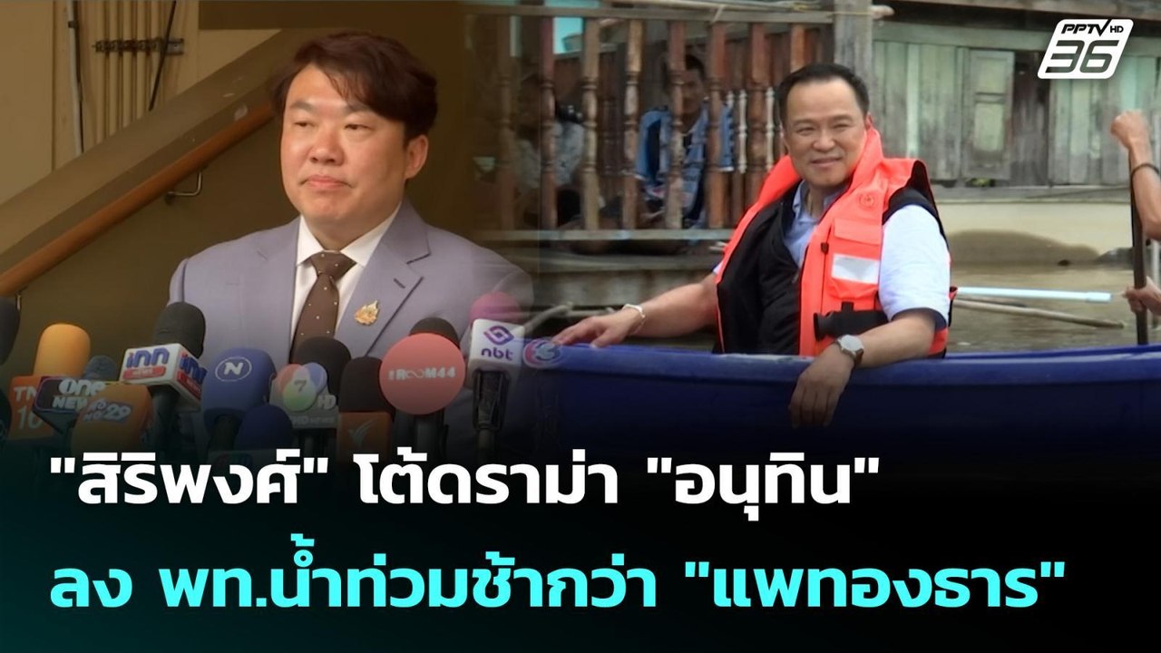 "สิริพงศ์" โต้ดราม่า "อนุทิน" ลง พท.น้ำท่วมช้าก...