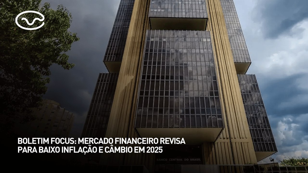 Boletim Focus: mercado financeiro revisa para baixo inflação e câmbio em 2025