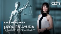 ¿Quién protege al ciudadano de la nueva Ley de Amparo? | Sala de Guerra