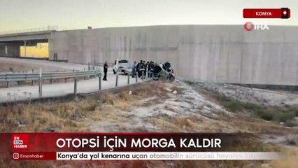 Konya'da otomobil yol kenarına uçtu: Sürücü yaşamını yitirdi