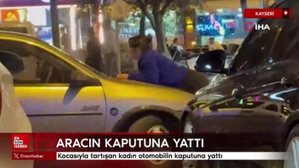 Kayseri'de kocasıyla tartışan kadın otomobilin kaputuna yattı