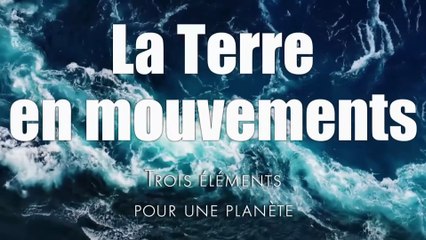 La Terre en mouvements, trois éléments pour une planète.