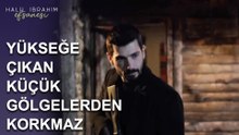 Yükseğe Çıkan, Küçük Gölgelerden Korkmaz - Halil İbrahim Efsanesi