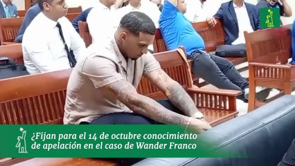 Fijan para el 14 de octubre conocimiento de apelación en el caso de Wander Franco