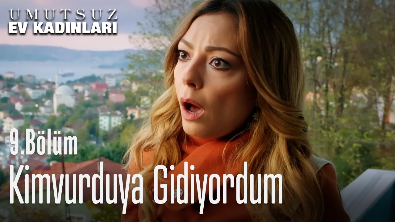 Kimvurduya Gidiyordum - Umutsuz Ev Kadınları 9. Bölüm