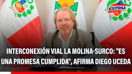 Interconexión vial La Molina-Surco: "Es una promesa cumplida", afirma Diego Uceda