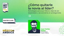 Master class | ¿Cómo quitarle la novia al líder? Estrategias para que México deje de ser espectador y se convierta en protagonista | #ForoMITSloan2025