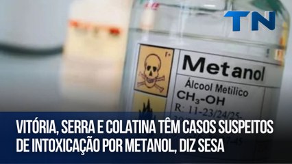 Vitória, Serra e Colatina têm casos suspeitos de intoxicação por Metanol, diz Sesa