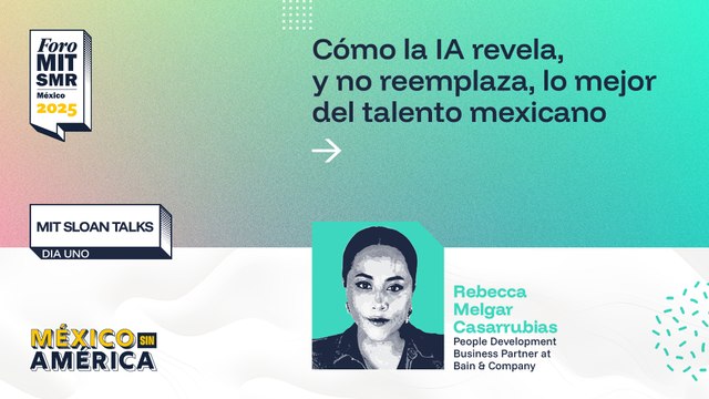 MIT Sloan Talks | Cómo la IA revela, y no reemplaza, lo mejor del talento mexicano | #ForoMITSloan2025