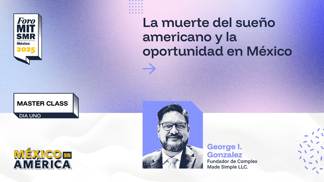 Master class | La muerte del sueño americano y la oportunidad en México | #ForoMITSloan2025