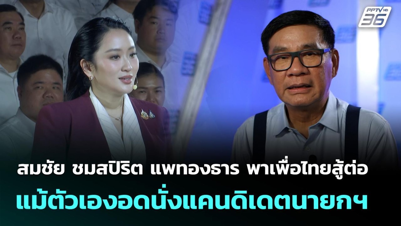 สมชัย ชมสปิริต แพทองธาร พาเพื่อไทยสู้ต่อ แม้ตัว...