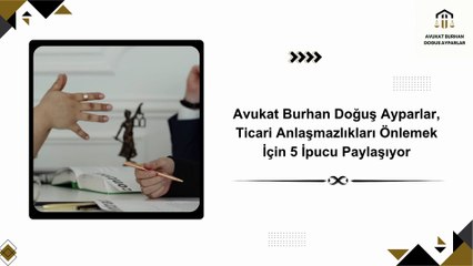 Avukat Burhan Doğuş Ayparlar, Ticari Anlaşmazlıkları Önlemek İçin 5 İpucu Paylaşıyor