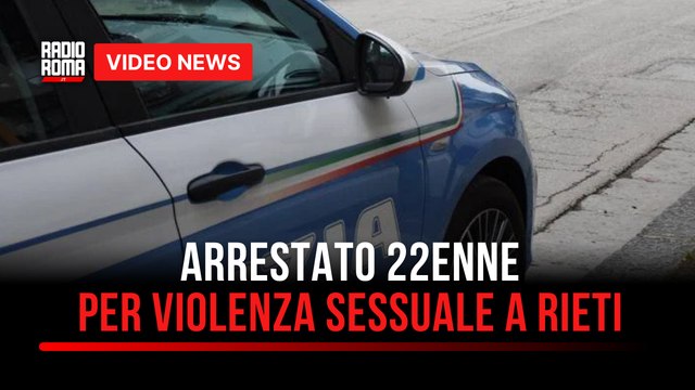 Arrestato 22enne per violenza sessuale a Rieti