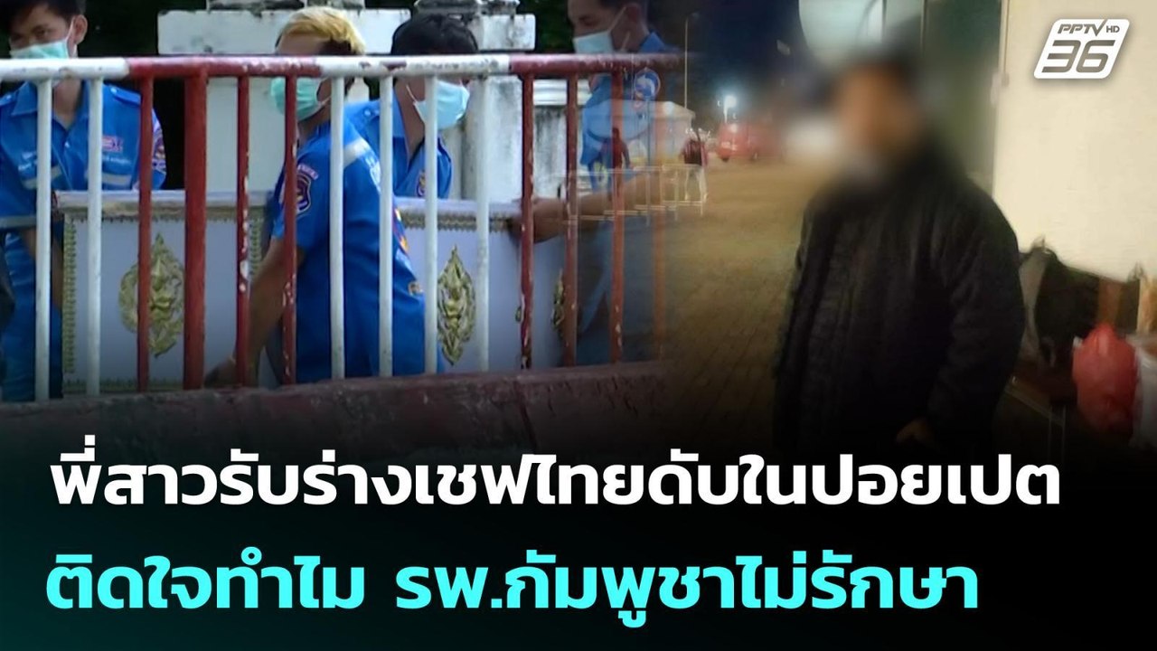 พี่สาวรับร่างเชฟไทยดับในปอยเปต ติดใจทำไม รพ.กัม...