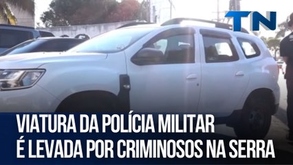 Viatura da Polícia Militar é levada por criminosos na Serra