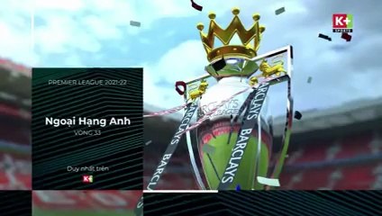Vòng 33 Ngoại Hạng Anh 2021/22 | Trọn Vẹn và Duy Nhất trên K+