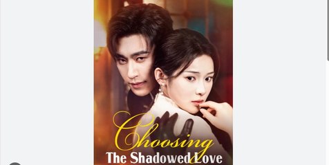 Choosing the Shadowed Love Chinese Drama - English Sub
