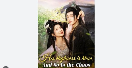 His Highness Is Mine And So Is The Chaos Full Chinese Drama - English Sub