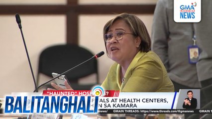 "Haunted" hospitals at health centers, pinaiimbestigahan sa Kamara | Balitanghali