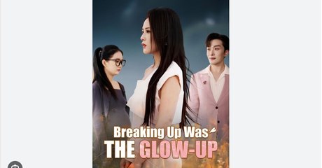 Breaking Up Was the Glow-Up drama chinese  Full Episode