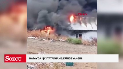 Hatay’da işçi yatakhanelerinde yangın
