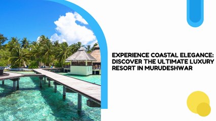 Experience Coastal Elegance: Discover the Ultimate Luxury Resort in Murudeshwar