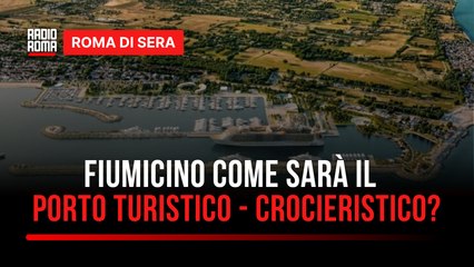 Fiumicino: Come sarà il "Porto Turistico - Crocieristico?