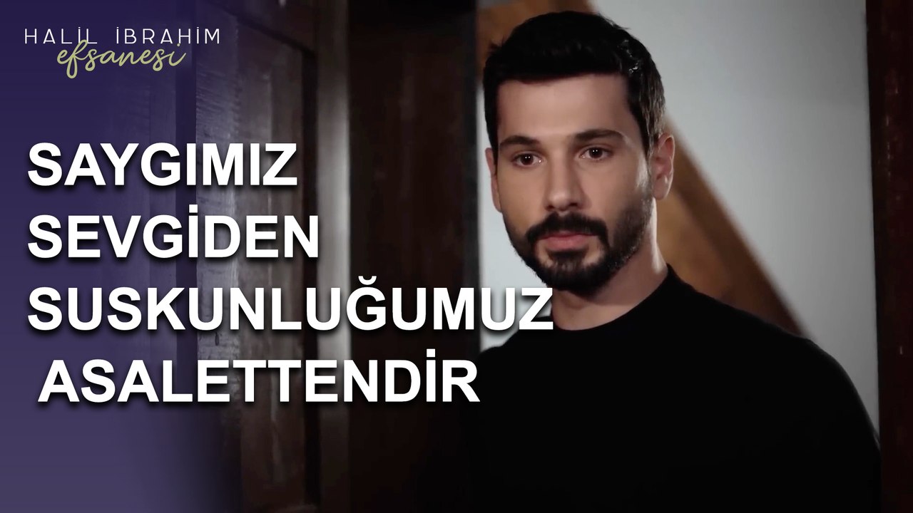 Saygımız Sevgiden Suskunluğumuz Asalettendir - Halil İbrahim Efsanesi