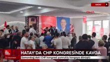 Hatay'da CHP'nin Samandağ İlçe Kongresi'nde kavga çıktı