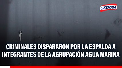 Agua Marina: Delincuentes dispararon por la espalda a integrantes de la agrupación musical