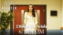 Aşk Ağlatır 6. Bölüm (2 BÖLÜM BİR ARADA)