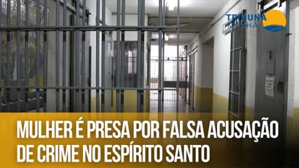 Mulher é presa por falsa acusação de crime no Espírito Santo