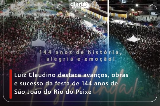 Luiz Claudino destaca avanços, obras e sucesso da festa de 144 anos de São João do Rio do Peixe