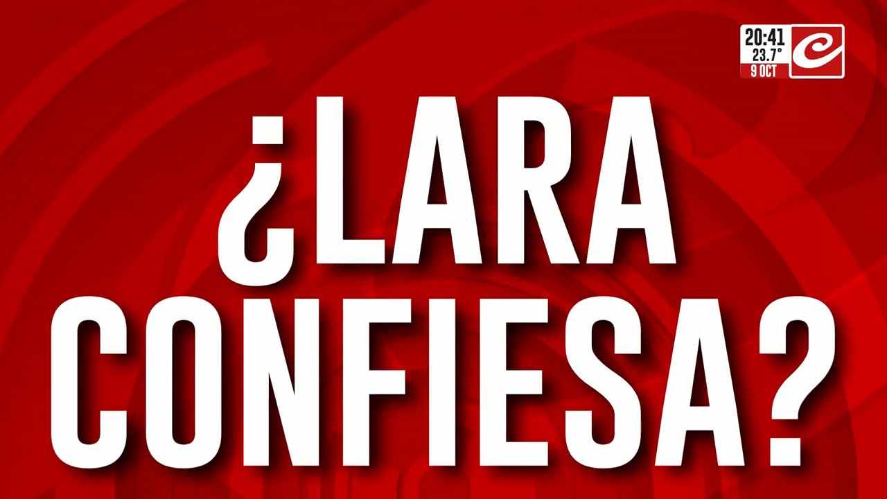 ¿Lara confiesa?