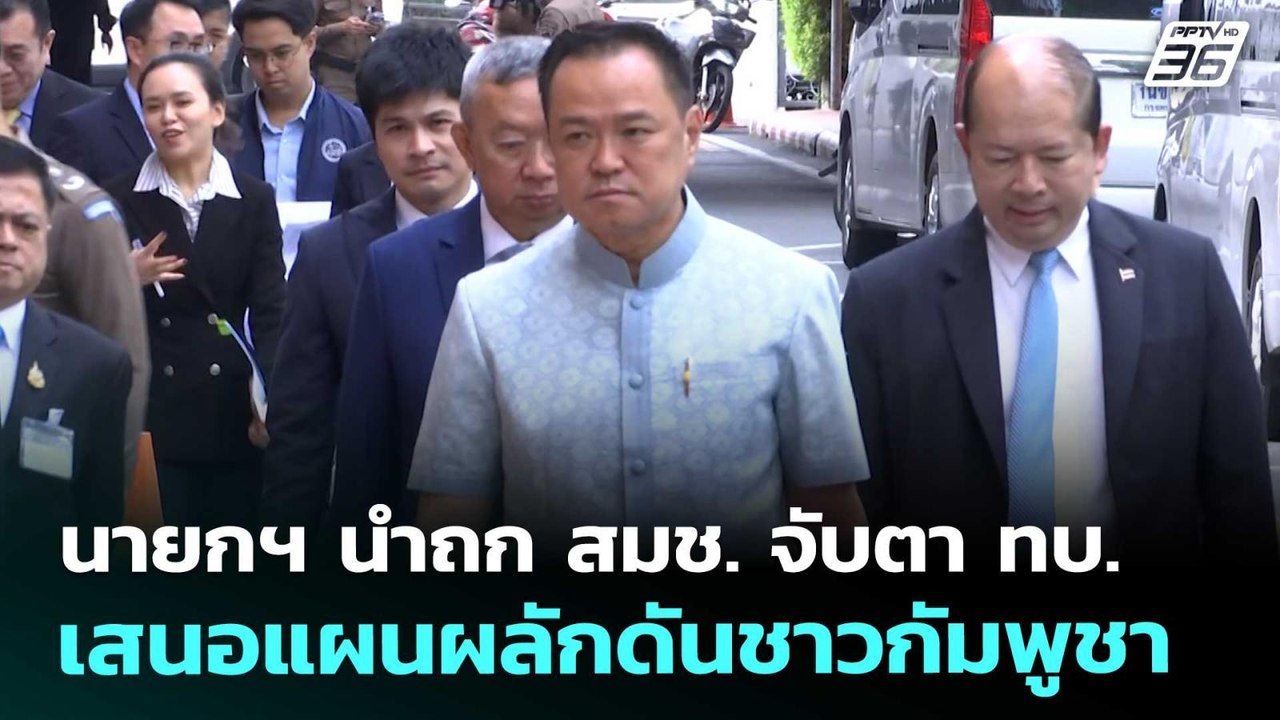 นายกฯ นำถก สมช. จับตา ทบ. เสนอแผนผลักดันชาวกัมพ...