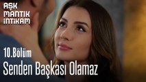 Senden Başkası Olamaz-Aşk Mantık İntikam 10.Bölüm