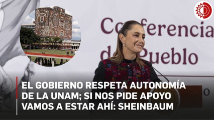 El gobierno respeta autonomía de la UNAM; si nos pide apoyo vamos a estar ahí: Sheinbaum