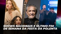 Shows nacionais e último fim de semana da Festa da Polenta | Agenda Cultural