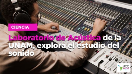 Laboratorio de Acústica de la UNAM, explora el estudio del sonido