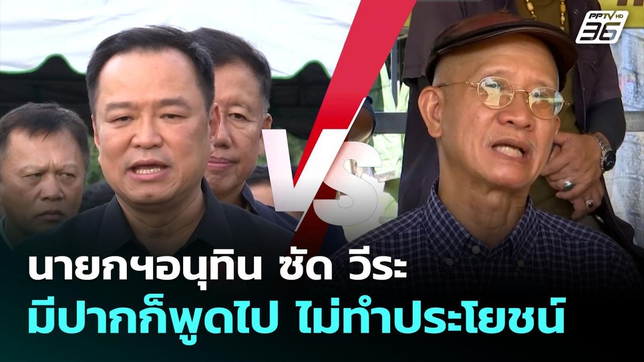 นายกฯอนุทิน ซัด วีระ มีปากก็พูดไป ไม่ทำประโยชน์...