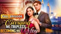Carrying His Triplets, Becoming His Wifey & Detailed Version - Full Movie