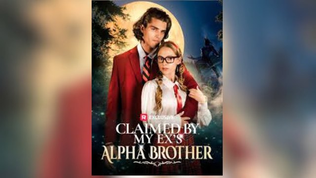Claimed by My Ex's Alpha Brother Reelshort Full Movie